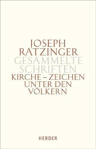 Joseph Ratzinger - Gesammelte Schriften Bd. 8/1: Kirche - Zeichen unter den Völkern: Schriften zur Ekklesiologie und Ökumene von Herder, Freiburg